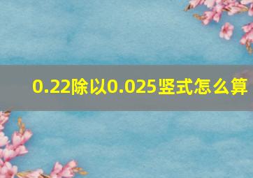 0.22除以0.025竖式怎么算