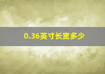 0.36英寸长宽多少