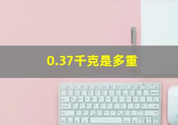 0.37千克是多重