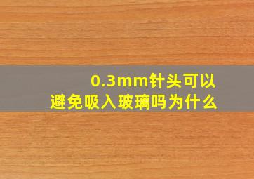 0.3mm针头可以避免吸入玻璃吗为什么