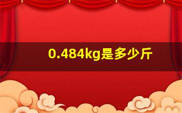 0.484kg是多少斤