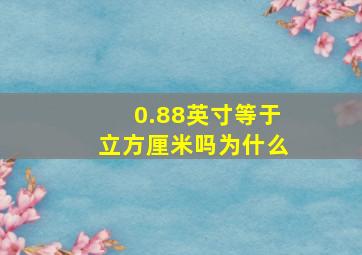 0.88英寸等于立方厘米吗为什么