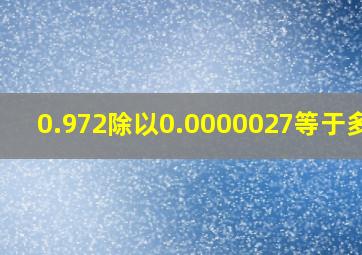 0.972除以0.0000027等于多少