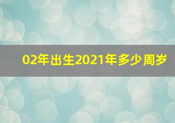 02年出生2021年多少周岁