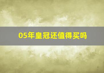 05年皇冠还值得买吗