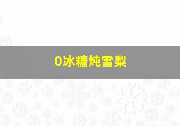 0冰糖炖雪梨