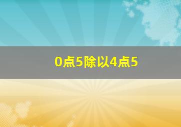 0点5除以4点5