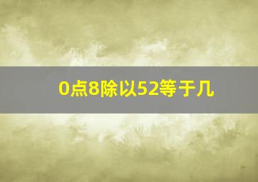 0点8除以52等于几