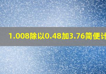 1.008除以0.48加3.76简便计算