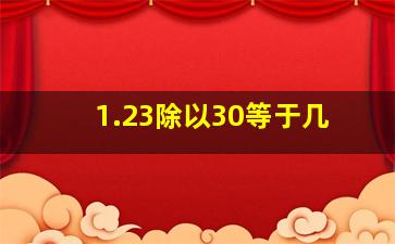 1.23除以30等于几