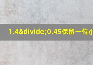 1.4÷0.45保留一位小数