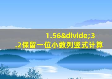 1.56÷3.2保留一位小数列竖式计算