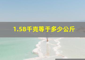 1.58千克等于多少公斤