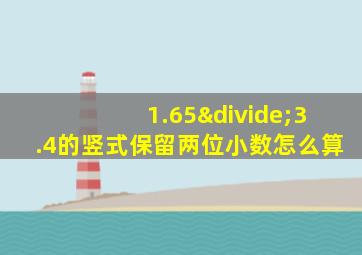 1.65÷3.4的竖式保留两位小数怎么算