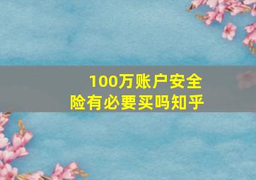 100万账户安全险有必要买吗知乎