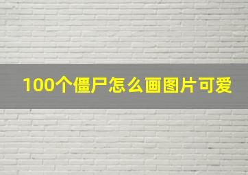 100个僵尸怎么画图片可爱