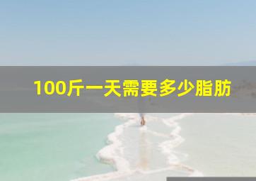 100斤一天需要多少脂肪