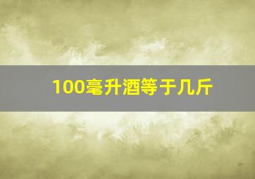 100毫升酒等于几斤