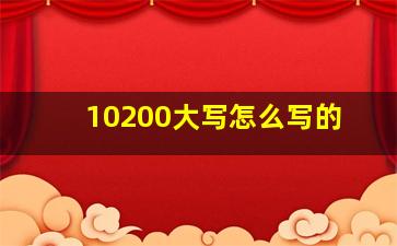 10200大写怎么写的