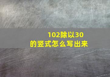 102除以30的竖式怎么写出来