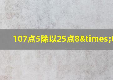 107点5除以25点8×0点6