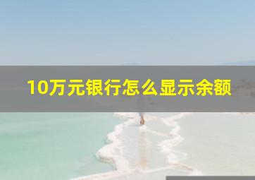 10万元银行怎么显示余额