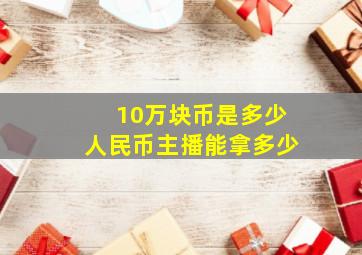 10万块币是多少人民币主播能拿多少