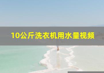 10公斤洗衣机用水量视频