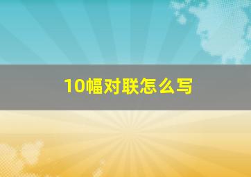 10幅对联怎么写