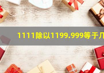 1111除以1199.999等于几