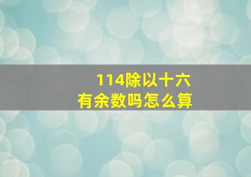 114除以十六有余数吗怎么算