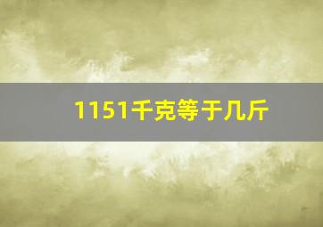 1151千克等于几斤