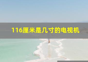 116厘米是几寸的电视机