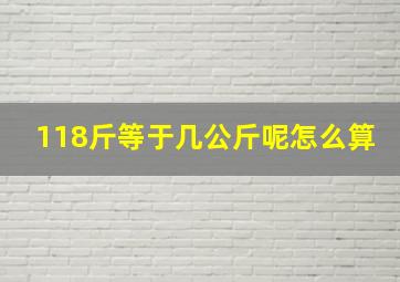 118斤等于几公斤呢怎么算