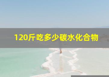 120斤吃多少碳水化合物