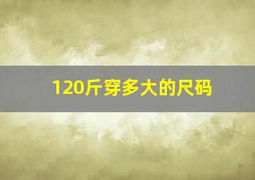 120斤穿多大的尺码