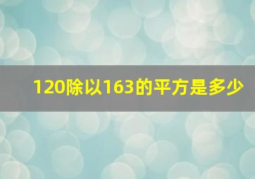 120除以163的平方是多少