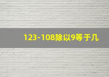 123-108除以9等于几