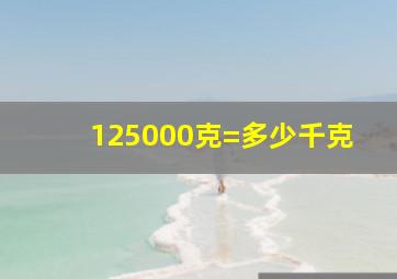 125000克=多少千克