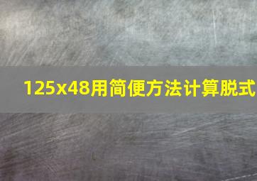 125x48用简便方法计算脱式