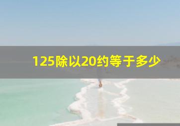 125除以20约等于多少