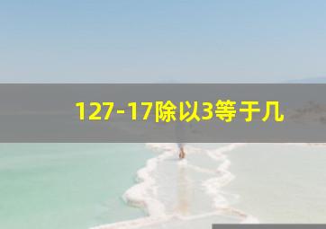 127-17除以3等于几