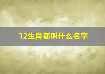 12生肖都叫什么名字