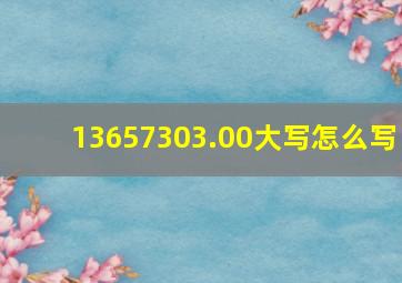 13657303.00大写怎么写