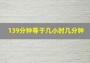 139分钟等于几小时几分钟