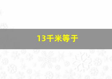 13千米等于