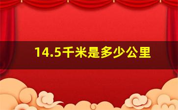 14.5千米是多少公里