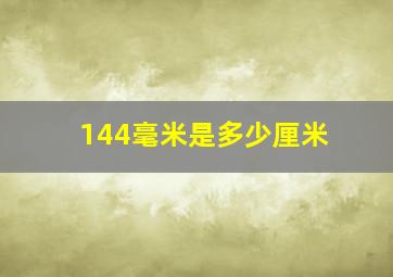 144毫米是多少厘米