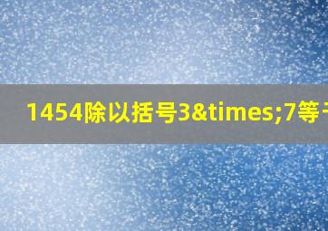 1454除以括号3×7等于几