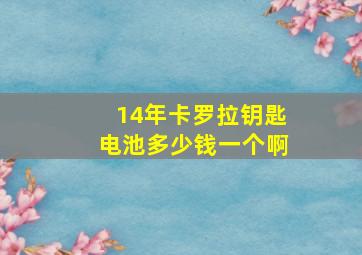 14年卡罗拉钥匙电池多少钱一个啊